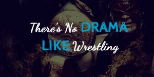 there's no drama like wrestling