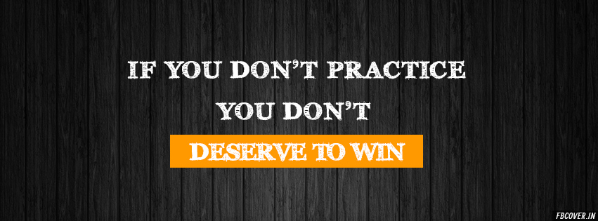 if you don't practice you don't deserve to win