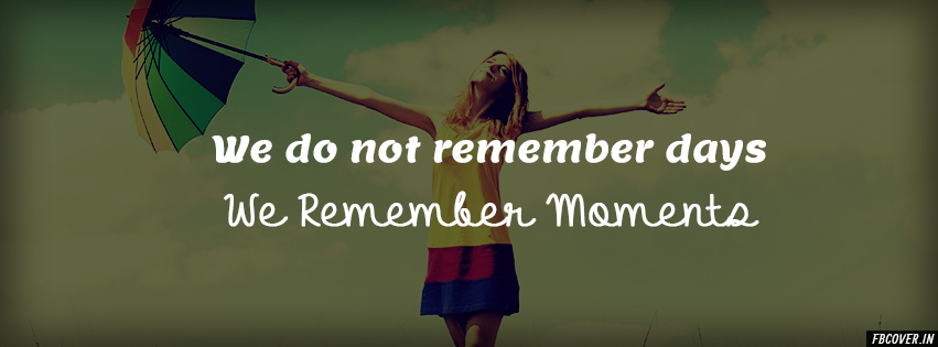 we do not remember days we remember moments