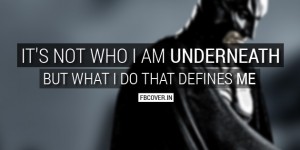 Batman Quotes: "It's not who I am underneath, but what I do that defines me."