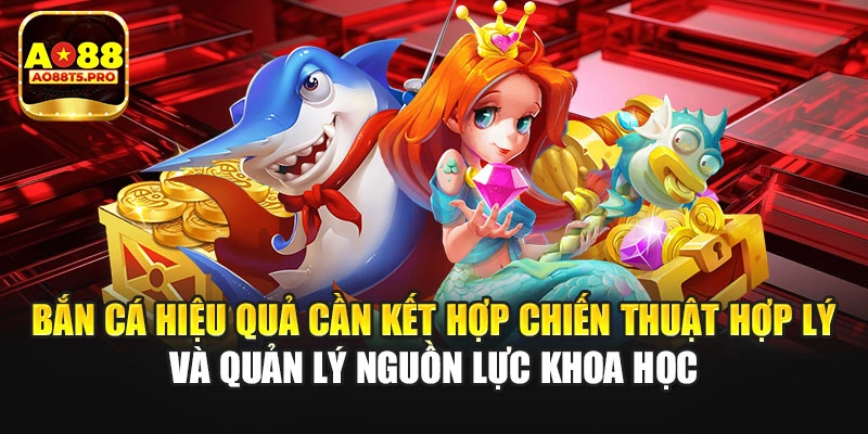 Bắn cá hiệu quả cần kết hợp chiến thuật hợp lý