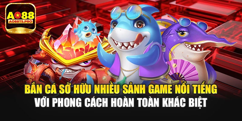 Bắn cá sở hữu nhiều sảnh game nổi tiếng